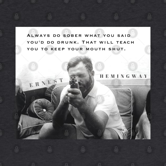 Ernest Hemingway portrait and  quote: Always Do Sober What You Said You’d Do Drunk. by artbleed